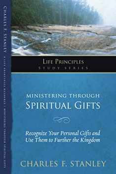Ministering Through Spiritual Gifts: Recognize Your Personal Gifts and Use Them to Further the Kingdom (Life Principles Study Series)