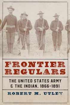 Frontier Regulars: The United States Army and the Indian, 1866-1891