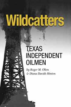 Wildcatters: Texas Independent Oilmen (Volume 20) (Kenneth E. Montague Series in Oil and Business History)