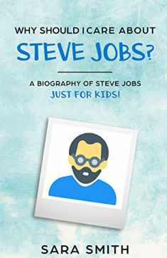 Why Should I Care About Steve Jobs?: A Biography of Steve Jobs Just for Kids!