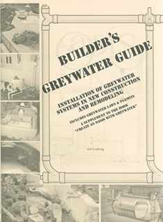 Builder's Greywater Guide: Installation, Standards, and Science for Builders, Landscapers, Regulators, Policymakers, Researchers, and Homeowners- ... to the book "Create an Oasis with Greywater"