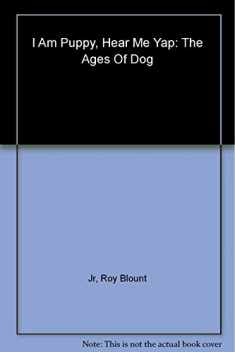 I Am Puppy Hear Me Yap: The Ages of Dog