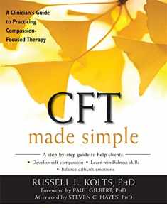 CFT Made Simple: A Clinician’s Guide to Practicing Compassion-Focused Therapy (The New Harbinger Made Simple Series)