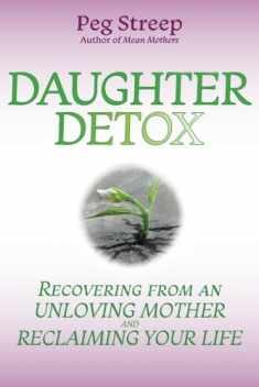 Daughter Detox: Recovering from An Unloving Mother and Reclaiming Your Life