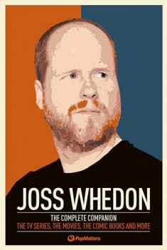 Joss Whedon: The Complete Companion: The TV Series, the Movies, the Comic Books, and More