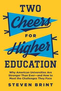 Two Cheers for Higher Education: Why American Universities Are Stronger Than Ever―and How to Meet the Challenges They Face (The William G. Bowen Series, 112)