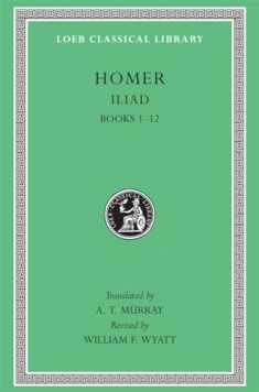 The Iliad: Volume I, Books 1-12 (Loeb Classical Library No. 170)