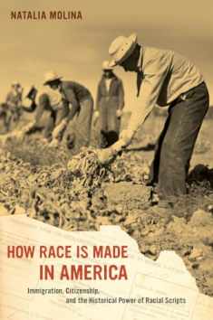 How Race Is Made in America: Immigration, Citizenship, and the Historical Power of Racial Scripts (American Crossroads) (Volume 38)