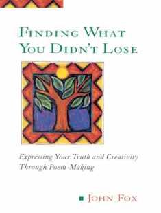 Finding What You Didn't Lose: Expressing Your Truth and Creativity through Poem-Making (Inner Work Book)