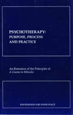Psychotherapy: Purpose, Process, & Practice: an Extension of the Principles of A Course in Miracles
