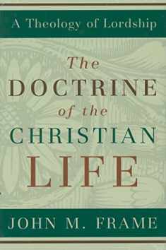 The Doctrine of the Christian Life (A Theology of Lordship)