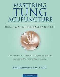 Mastering Tung Acupuncture - Distal Imaging for Fast Pain Relief: 2nd Edition