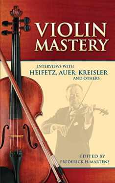 Violin Mastery: Interviews with Heifetz, Auer, Kreisler and Others (Dover Books On Music: Violin)