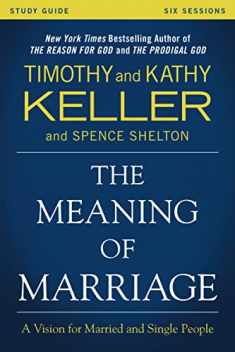 The Meaning of Marriage Study Guide: A Vision for Married and Single People