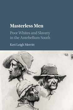 Masterless Men: Poor Whites and Slavery in the Antebellum South (Cambridge Studies on the American South)