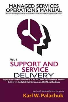 Vol. 4 - Support and Service Delivery: Sops for Client Relationships, Service Delivery, Scheduled Maintenance, and All about Backups