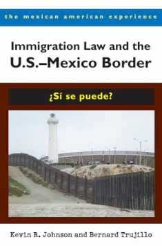 Immigration Law and the U.S.–Mexico Border: ¿Sí se puede? (The Mexican American Experience)