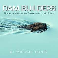 Dam Builders: The Natural History of Beavers and their Ponds