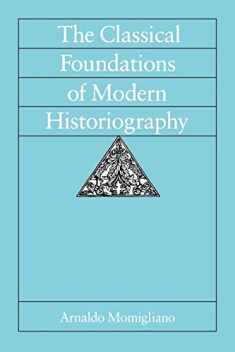 The Classical Foundations of Modern Historiography (Sather Classical Lectures) (Volume 54)