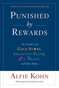 Punished By Rewards: Twenty-Fifth Anniversary Edition: The Trouble with Gold Stars, Incentive Plans, A's, Praise, and Other Bribes