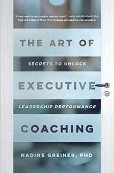 The Art of Executive Coaching: Secrets to Unlock Leadership Performance