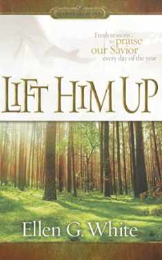 Lift Him Up: Fresh Reasons to Praise Our Savior Every Day of the Year