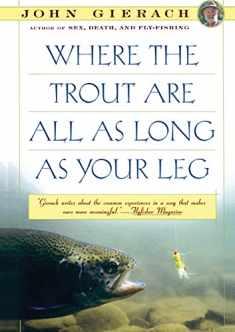 Where the Trout Are All as Long as Your Leg (John Gierach's Fly-fishing Library)