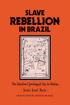 Slave Rebellion in Brazil: The Muslim Uprising of 1835 in Bahia (Johns Hopkins Studies in Atlantic History and Culture)
