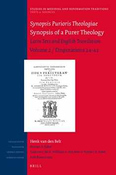 Synopsis Purioris Theologiae / Synopsis of Purer Theology: Latin Text and English Translation (Studies in Medieval and Reformation Traditions) ... Traditions / Texts and Sources, 204/8)