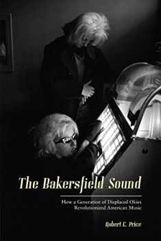 The Bakersfield Sound: How a Generation of Displaced Okies Revolutionized American Music