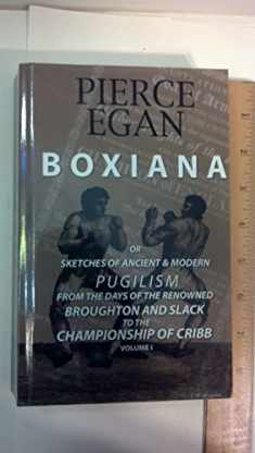 Boxiana; or, Sketches of Ancient and Modern Pugilism, from the Days of the Renowned Broughton and Slack, to the Championship of Cribb: Volume 1