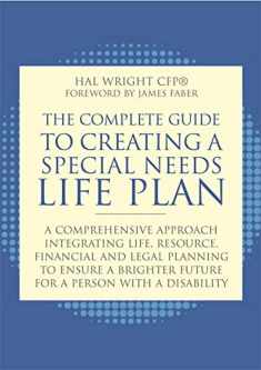 The Complete Guide to Creating a Special Needs Life Plan: A Comprehensive Approach Integrating Life, Resource, Financial and Legal Planning to Ensure a Brighter Future for a Person with a Disability