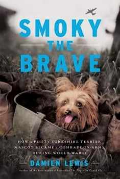 Smoky the Brave: How a Feisty Yorkshire Terrier Mascot Became a Comrade-in-Arms during World War II (Otis Archive, 1)