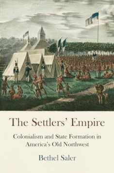 The Settlers' Empire: Colonialism and State Formation in America's Old Northwest (Early American Studies)