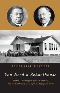 You Need a Schoolhouse: Booker T. Washington, Julius Rosenwald, and the Building of Schools for the Segregated South