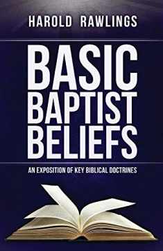 Basic Baptist Beliefs: An Exposition of Key Biblical Doctrines