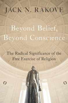 Beyond Belief, Beyond Conscience: The Radical Significance of the Free Exercise of Religion (Inalienable Rights)