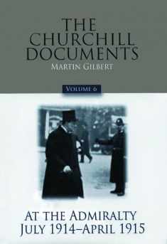 The Churchill Documents, Volume 6: At the Admiralty, July 1914-April 1915 (Volume 6)