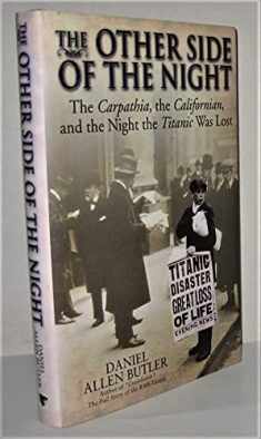 The Other Side of the Night: The Carpathia, the Californian, and the Night the Titanic Was Lost