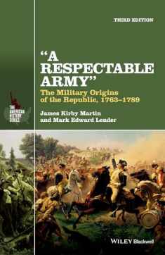 A Respectable Army: The Military Origins of the Republic, 1763-1789 (American History)