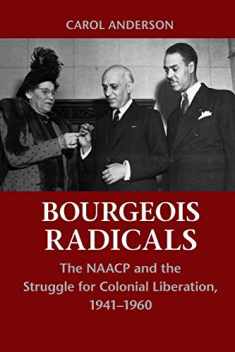 Bourgeois Radicals: The NAACP and the Struggle for Colonial Liberation, 1941–1960
