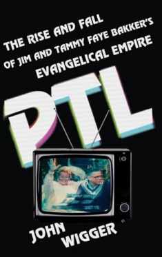 PTL: The Rise and Fall of Jim and Tammy Faye Bakker's Evangelical Empire