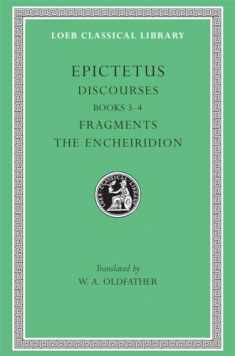 Epictetus: Discourses, Books 3-4. The Encheiridion. (Loeb Classical Library No. 218)