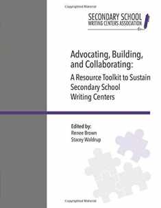 Advocating, Building, and Collaborating: A Resource Toolkit to Sustain Secondary School Writing Centers (SSWCA Toolkit)