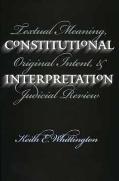 Constitutional Interpretation: Textual Meaning, Original Intent, and Judicial Review