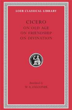 Cicero: On Old Age On Friendship On Divination (Loeb Classical Library No. 154)