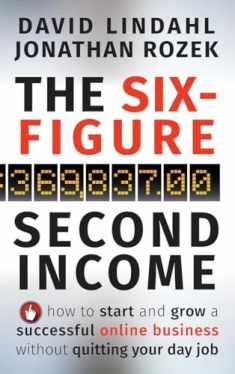 The Six-Figure Second Income: How To Start and Grow A Successful Online Business Without Quitting Your Day Job: How To Start and Grow A Successful Online Business Without Quitting Your Day Job