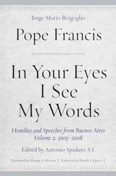 In Your Eyes I See My Words: Homilies and Speeches from Buenos Aires, Volume 2: 2005–2008