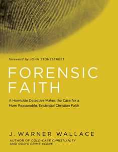 Forensic Faith: A Homicide Detective Makes the Case for a More Reasonable, Evidential Christian Faith