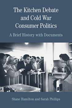 The Kitchen Debate and Cold War Consumer Politics: A Brief History with Documents (The Bedford Series in History and Culture)